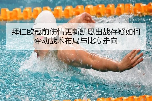 拜仁欧冠前伤情更新凯恩出战存疑如何牵动战术布局与比赛走向